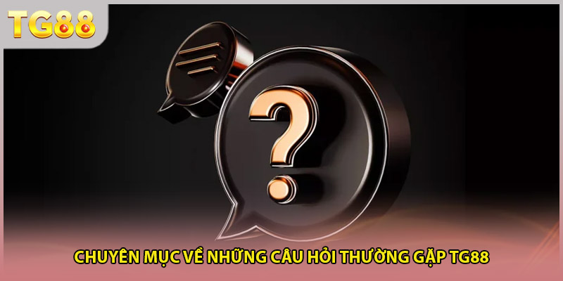Những câu hỏi thường gặp tại tg88
